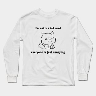 I'm not in a bad mood everyone is just annoying cat bad mood lover Long Sleeve T-Shirt